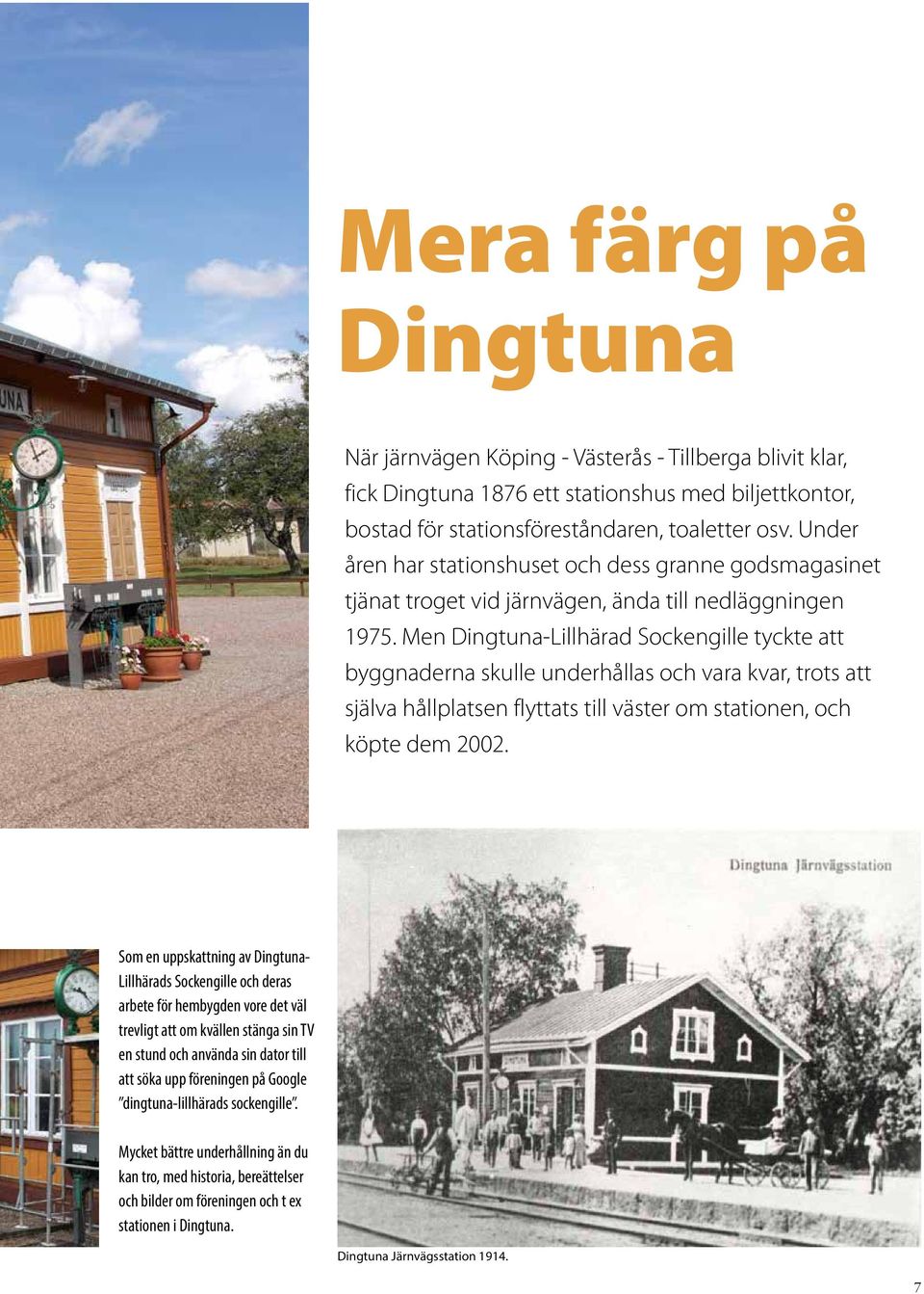 Men Dingtuna-Lillhärad Sockengille tyckte att byggnaderna skulle underhållas och vara kvar, trots att själva hållplatsen flyttats till väster om stationen, och köpte dem 2002.