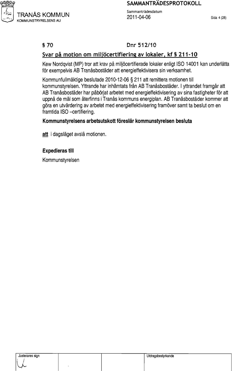 Kommunfullmäktige beslutade 2010 12 06 211 att remittera motionen till kommunstyrelsen. Yttrande har lnhämtats från AB Tranåsbostäder.