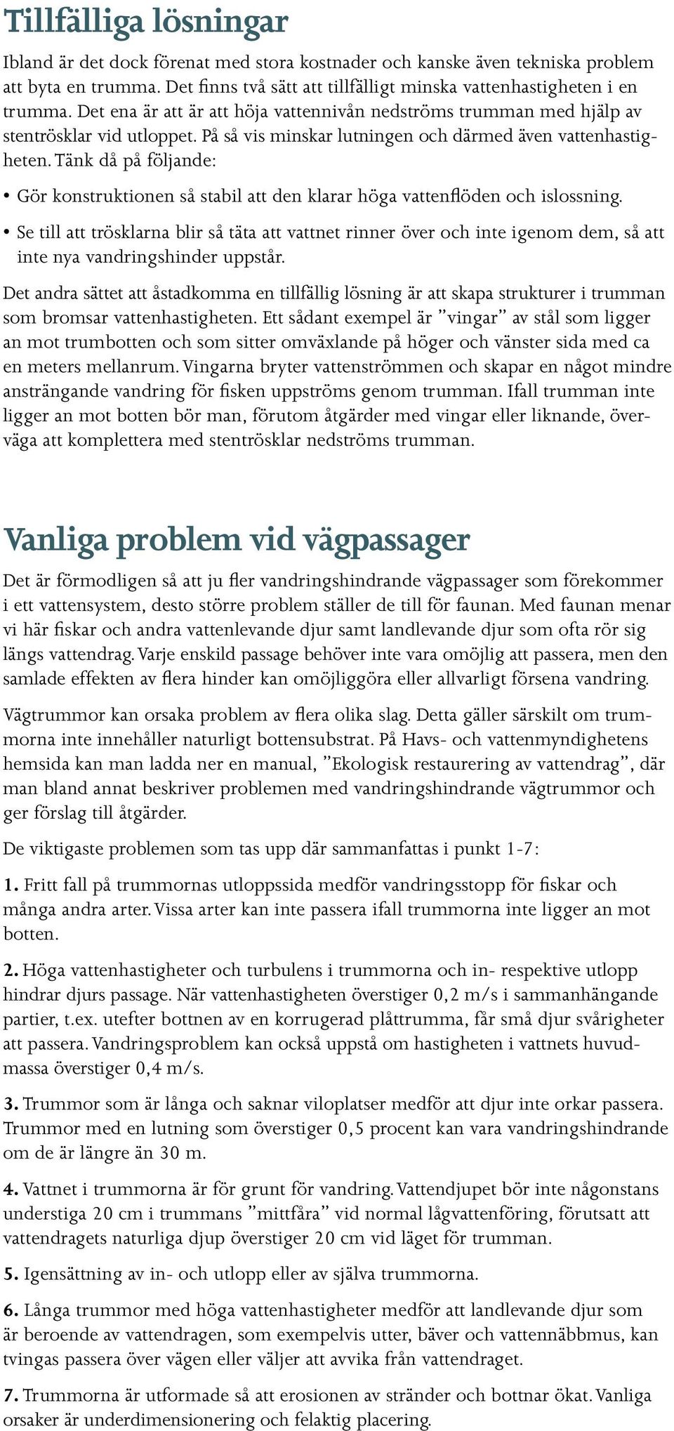 Tänk då på följande: Gör konstruktionen så stabil att den klarar höga vattenflöden och islossning.