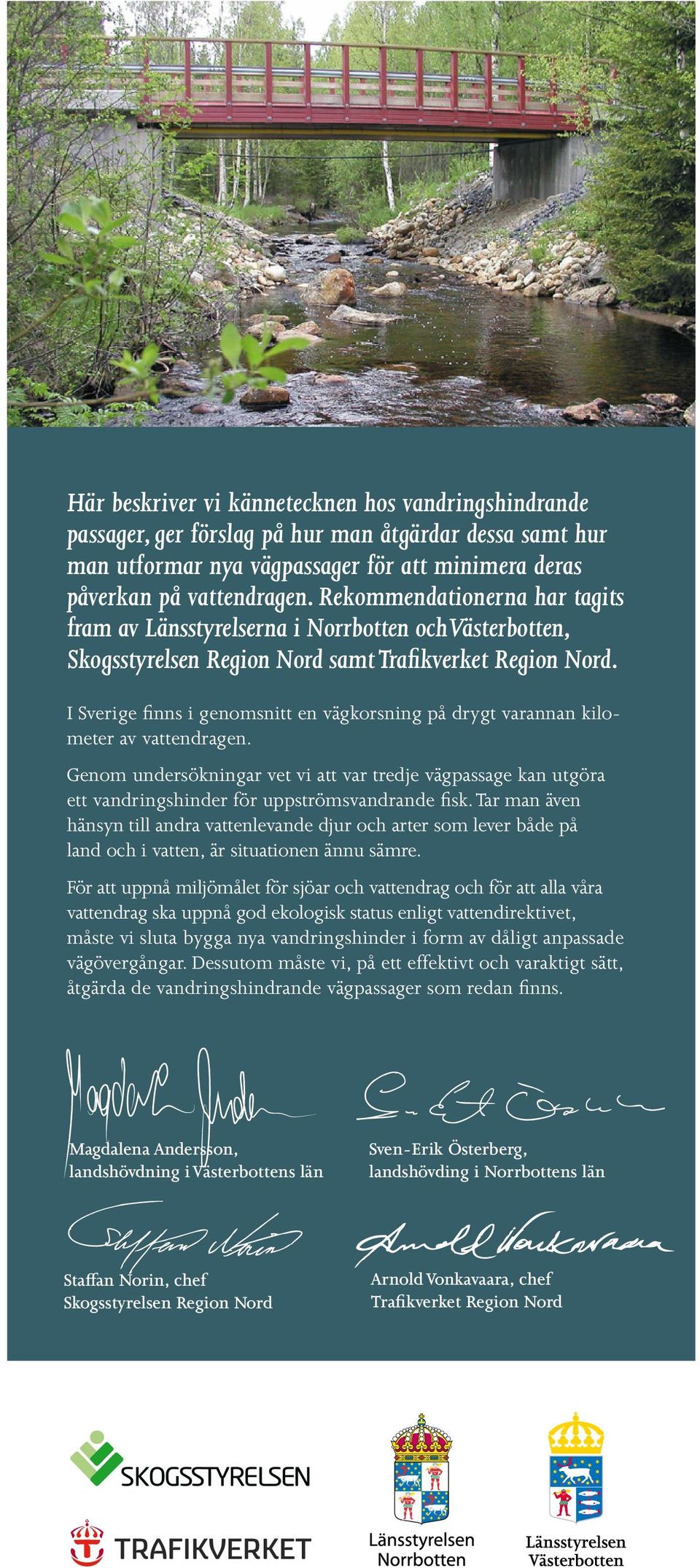 I Sverige finns i genomsnitt en vägkorsning på drygt varannan kilometer av vattendragen.