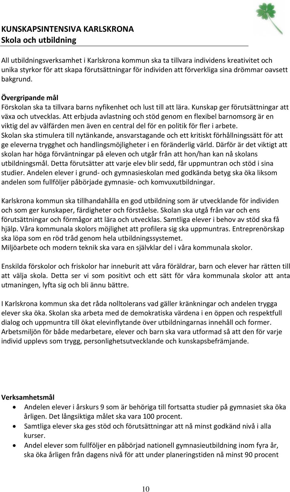Att erbjuda avlastning och stöd genom en flexibel barnomsorg är en viktig del av välfärden men även en central del för en politik för fler i arbete.