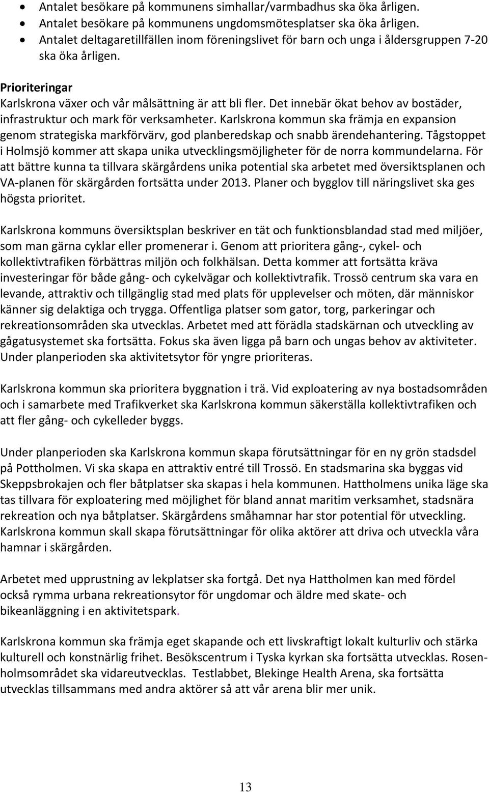 Det innebär ökat behov av bostäder, infrastruktur och mark för verksamheter. Karlskrona kommun ska främja en expansion genom strategiska markförvärv, god planberedskap och snabb ärendehantering.