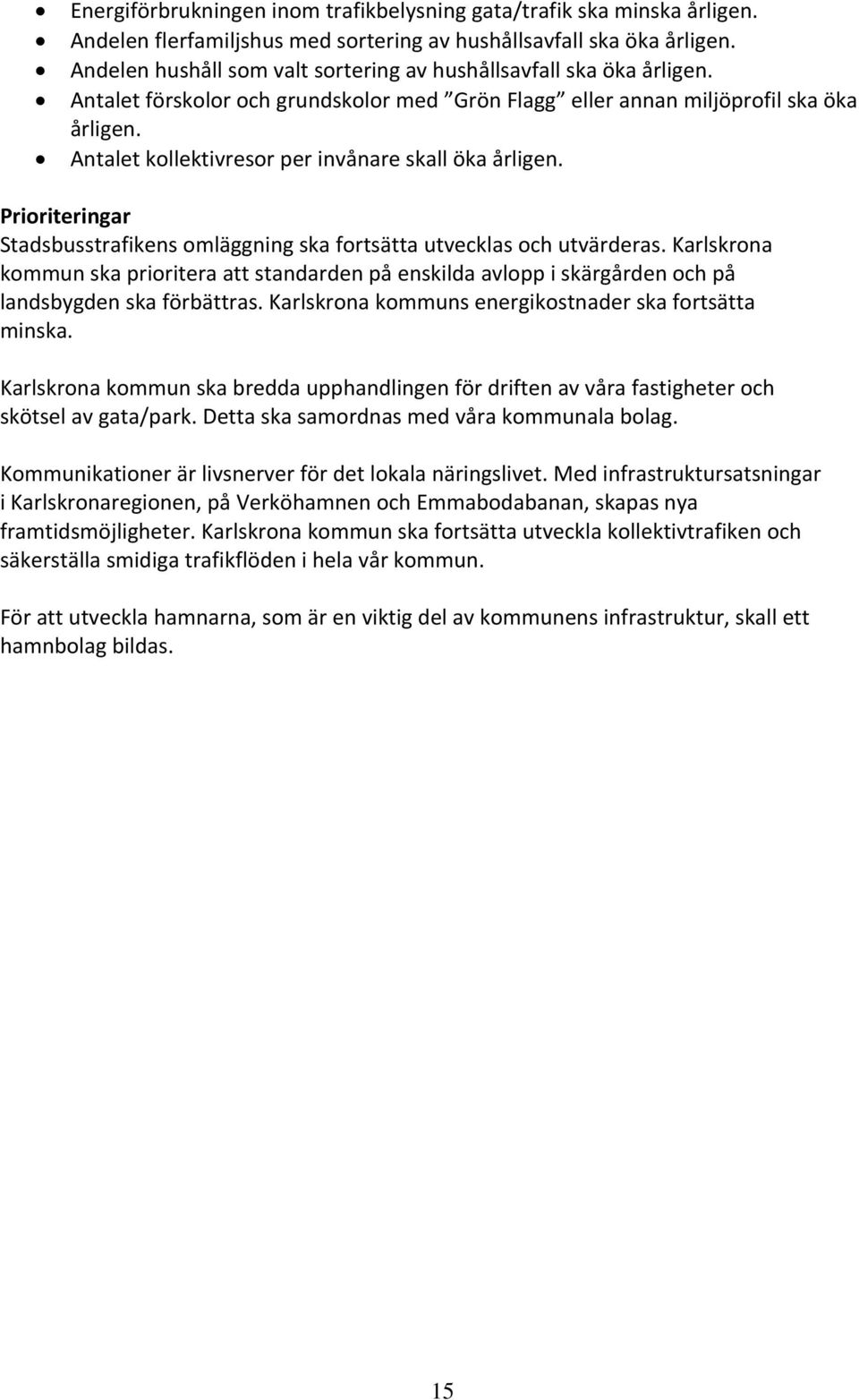 Antalet kollektivresor per invånare skall öka årligen. Prioriteringar Stadsbusstrafikens omläggning ska fortsätta utvecklas och utvärderas.