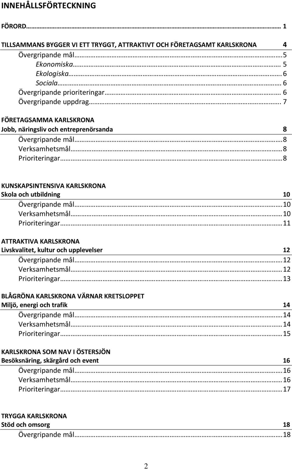 8 Verksamhetsmål 8 Prioriteringar 8 KUNSKAPSINTENSIVA KARLSKRONA Skola och utbildning 10 Övergripande mål.