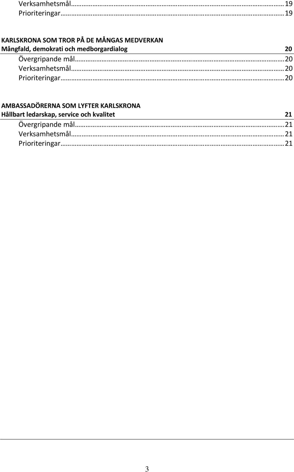 20 Verksamhetsmål 20 Prioriteringar 20 AMBASSADÖRERNA SOM LYFTER KARLSKRONA