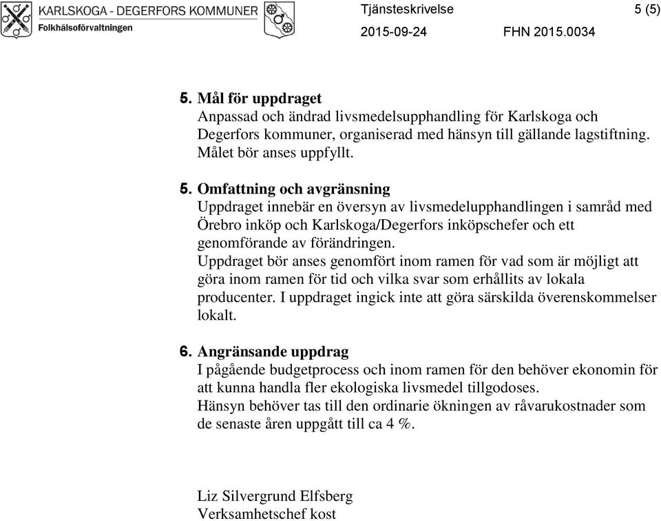 Uppdraget bör anses genomfört inom ramen för vad som är möjligt att göra inom ramen för tid och vilka svar som erhållits av lokala producenter.