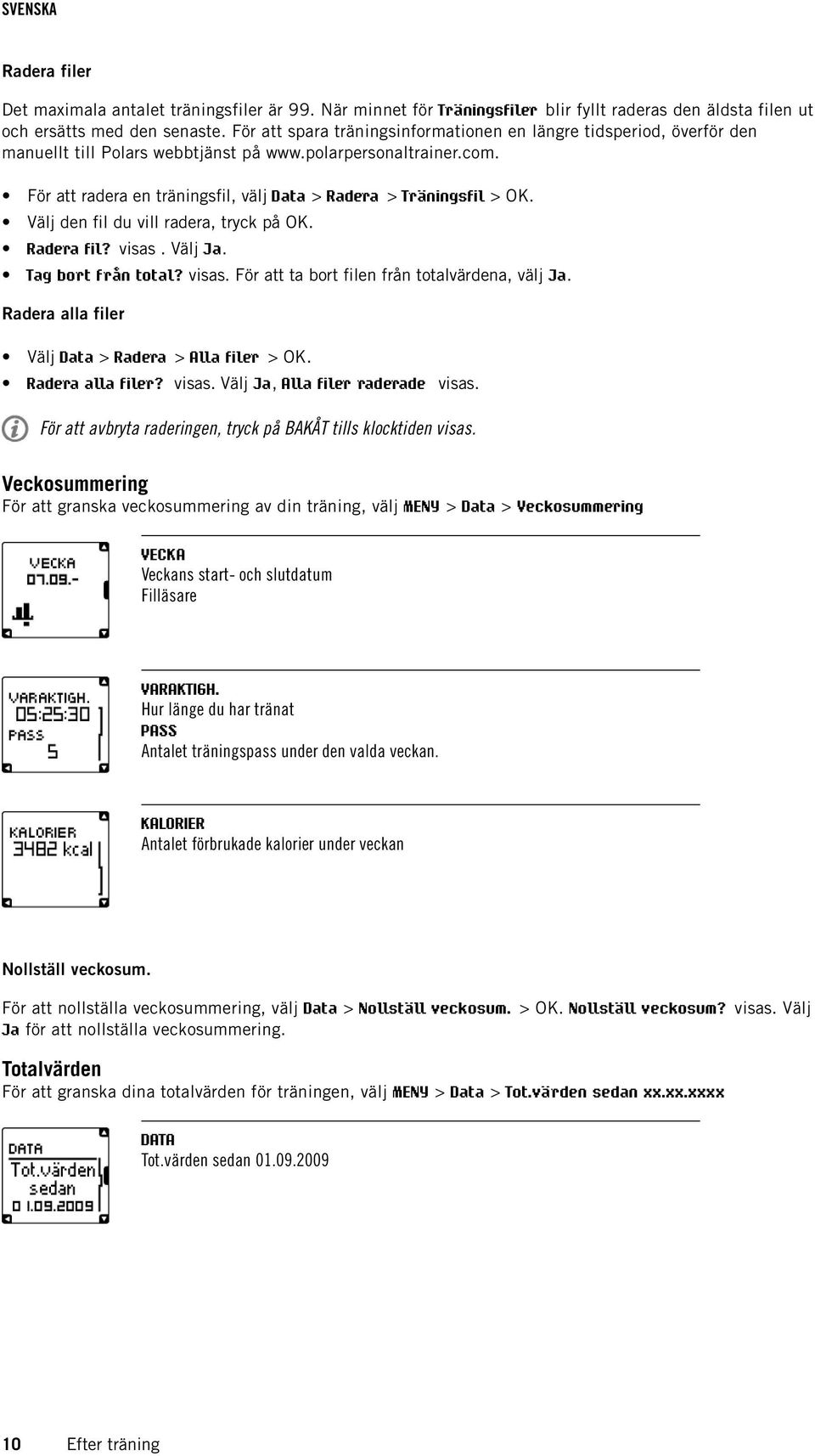 För att radera en träningsfil, välj Data > Radera > Träningsfil > OK. Välj den fil du vill radera, tryck på OK. Radera fil? visas. Välj Ja. Tag bort från total? visas. För att ta bort filen från totalvärdena, välj Ja.