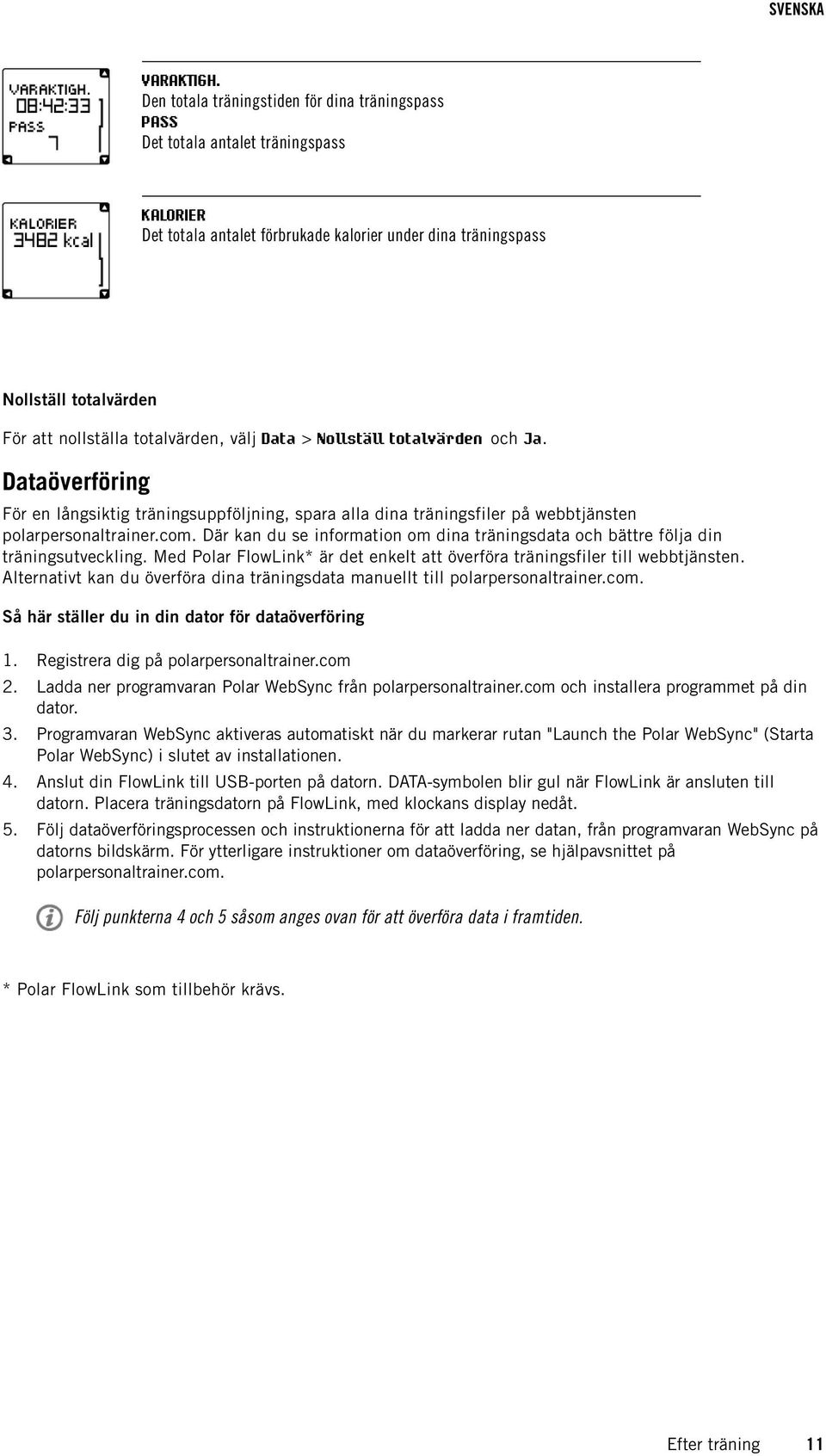 totalvärden, välj Data > Nollställ totalvärden och Ja. Dataöverföring För en långsiktig träningsuppföljning, spara alla dina träningsfiler på webbtjänsten polarpersonaltrainer.com.