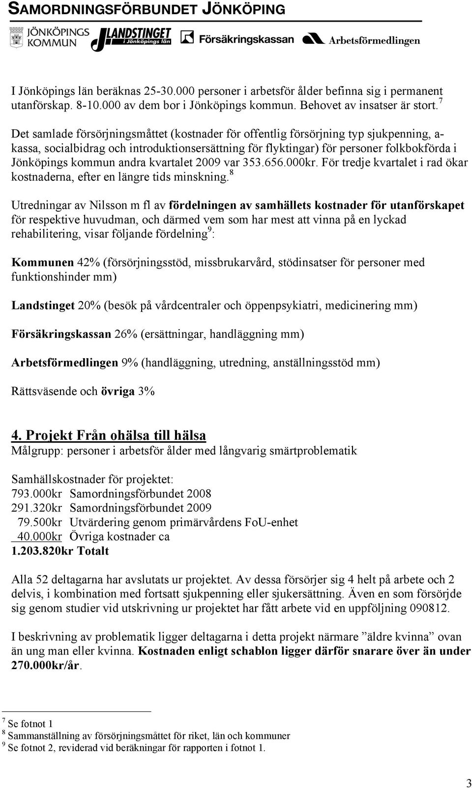 andra kvartalet 2009 var 353.656.000kr. För tredje kvartalet i rad ökar kostnaderna, efter en längre tids minskning.