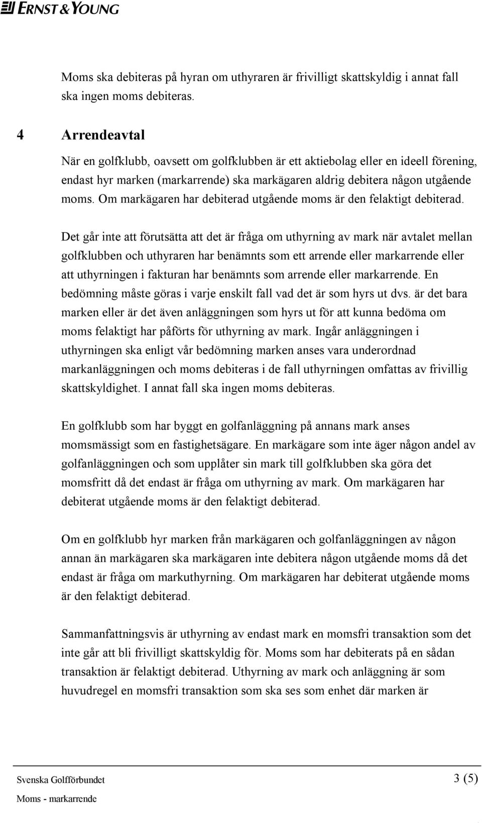 Om markägaren har debiterad utgående moms är den felaktigt debiterad.