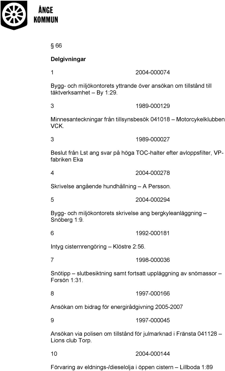 5 2004-000294 Bygg- och miljökontorets skrivelse ang bergkyleanläggning Snöberg 1:9. 6 1992-000181 Intyg cisternrengöring Klöstre 2:56.