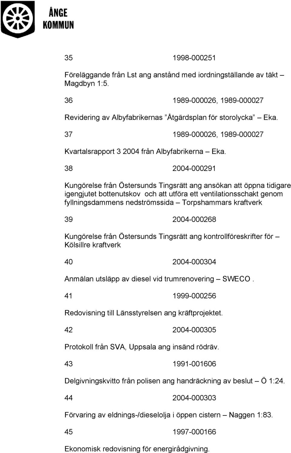 38 2004-000291 Kungörelse från Östersunds Tingsrätt ang ansökan att öppna tidigare igengjutet bottenutskov och att utföra ett ventilationsschakt genom fyllningsdammens nedströmssida Torpshammars