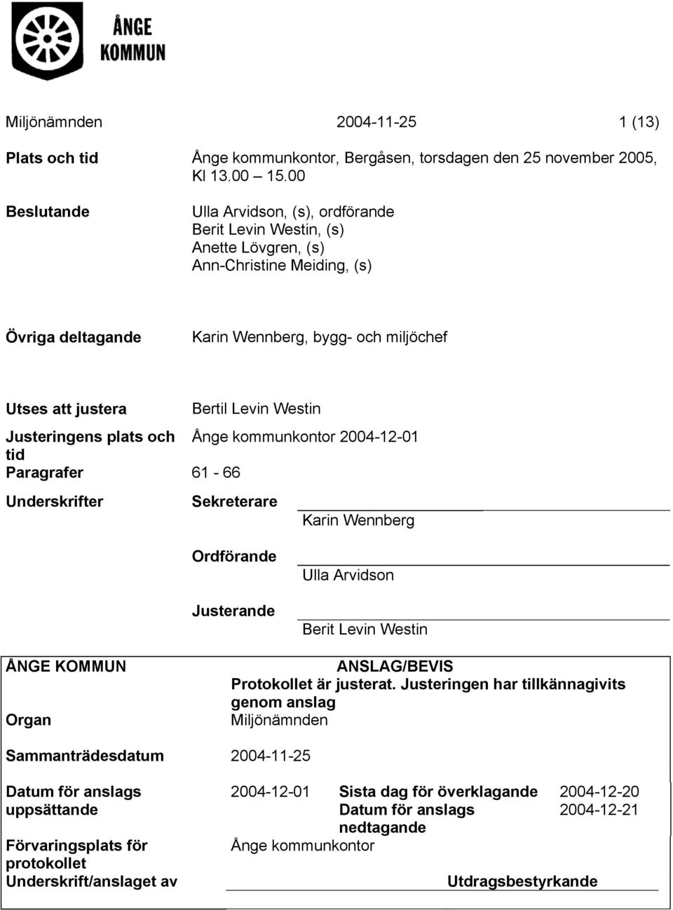 Levin Westin Justeringens plats och Ånge kommunkontor 2004-12-01 tid Paragrafer 61-66 Underskrifter Sekreterare Karin Wennberg Ordförande Justerande Ulla Arvidson Berit Levin Westin ÅNGE KOMMUN Organ