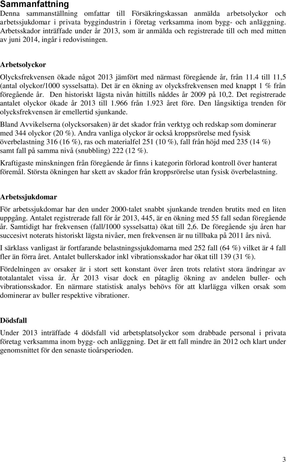 Arbetsolyckor Olycksfrekvensen ökade något 2013 jämfört med närmast föregående år, från 11.4 till 11,5 (antal olyckor/1000 sysselsatta).