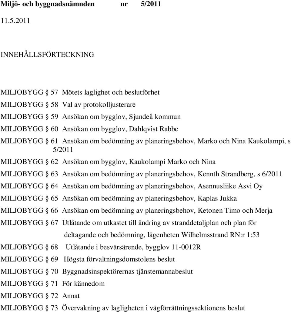 planeringsbehov, Kennth Strandberg, s 6/2011 MILJOBYGG 64 Ansökan om bedömning av planeringsbehov, Asennusliike Asvi Oy MILJOBYGG 65 Ansökan om bedömning av planeringsbehov, Kaplas Jukka MILJOBYGG 66