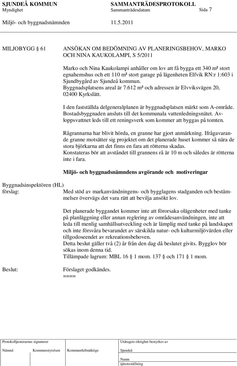 I den fastställda delgeneralplanen är byggnadsplatsen märkt som A-område. Bostadsbyggnaden ansluts till det kommunala vattenledningsnätet.