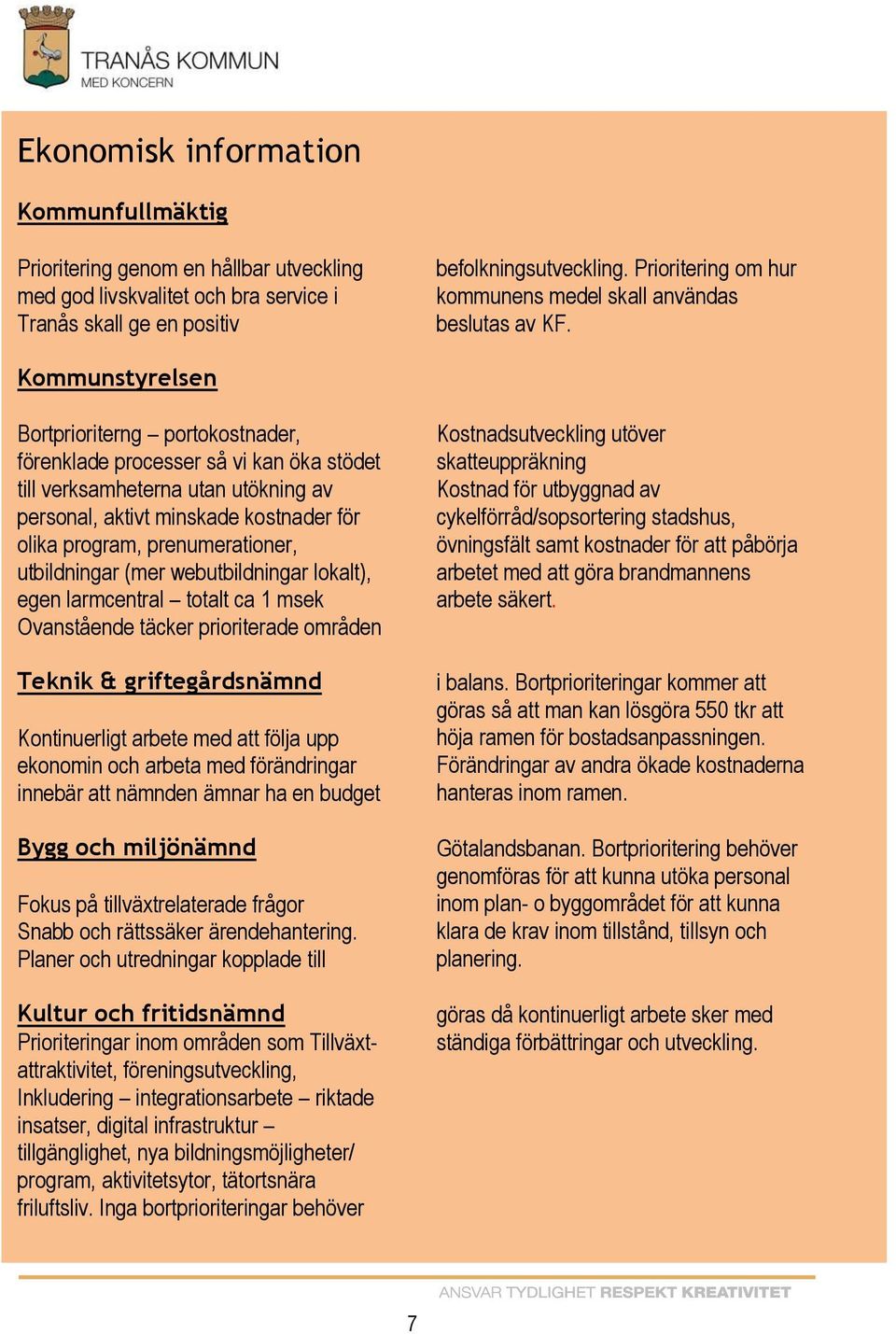 Kommunstyrelsen Bortprioriterng portokostnader, förenklade processer så vi kan öka stödet till verksamheterna utan utökning av personal, aktivt minskade kostnader för olika program, prenumerationer,