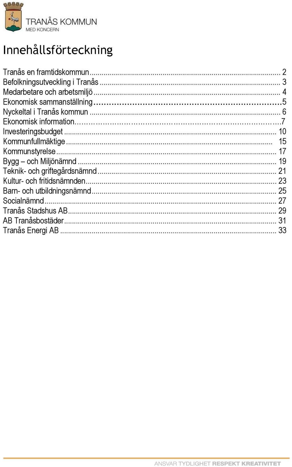 .. 10 Kommunfullmäktige... 15 Kommunstyrelse... 17 Bygg och Miljönämnd... 19 Teknik- och griftegårdsnämnd.