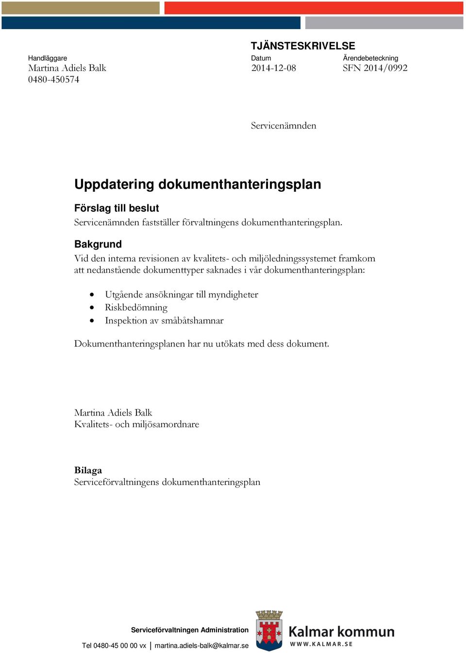 Bakgrund den interna revisionen av kvalitets- och miljöledningssystemet framkom att nedanstående dokumenttyper saknades i vår dokumenthanteringsplan: Utgående