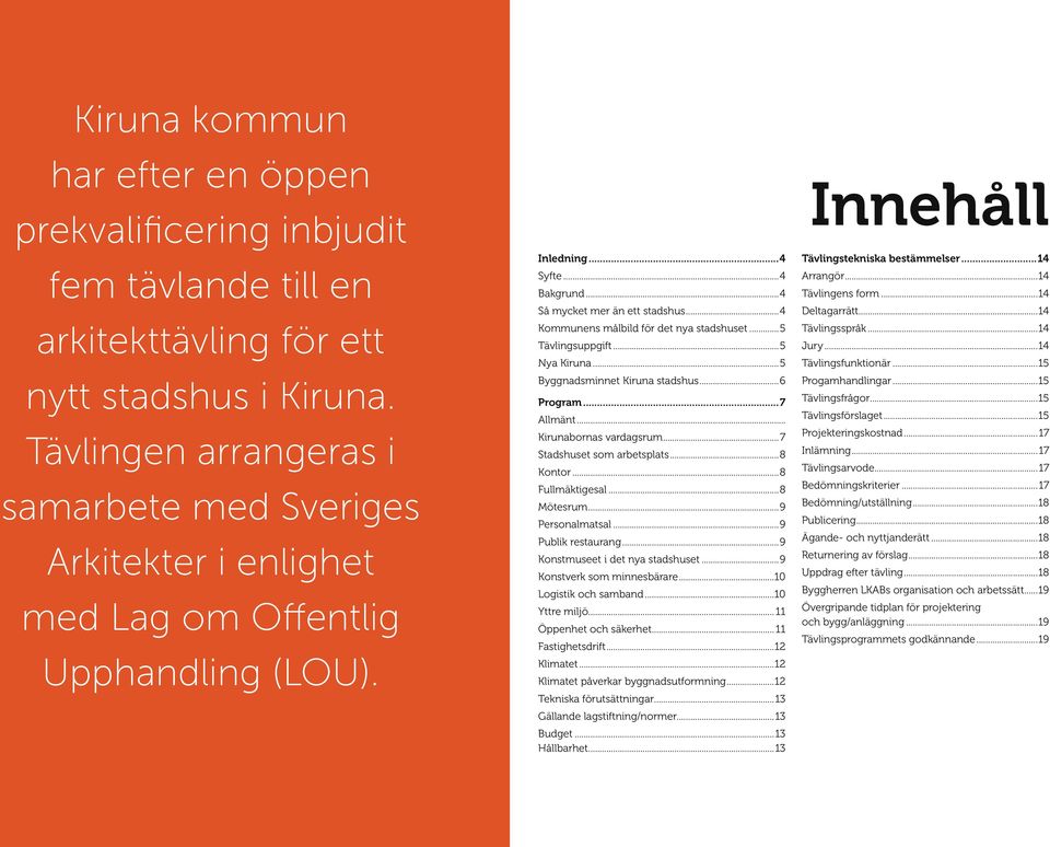 ..4 Kommunens målbild för det nya stadshuset...5 Tävlingsuppgift...5 Nya Kiruna...5 Byggnadsminnet Kiruna stadshus...6 Program...7 Allmänt... Kirunabornas vardagsrum... 7 Stadshuset som arbetsplats.