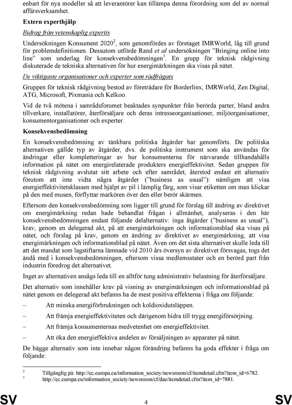 Dessutom utförde Rand et al undersökningen Bringing online into line som underlag för konsekvensbedömningen 3.