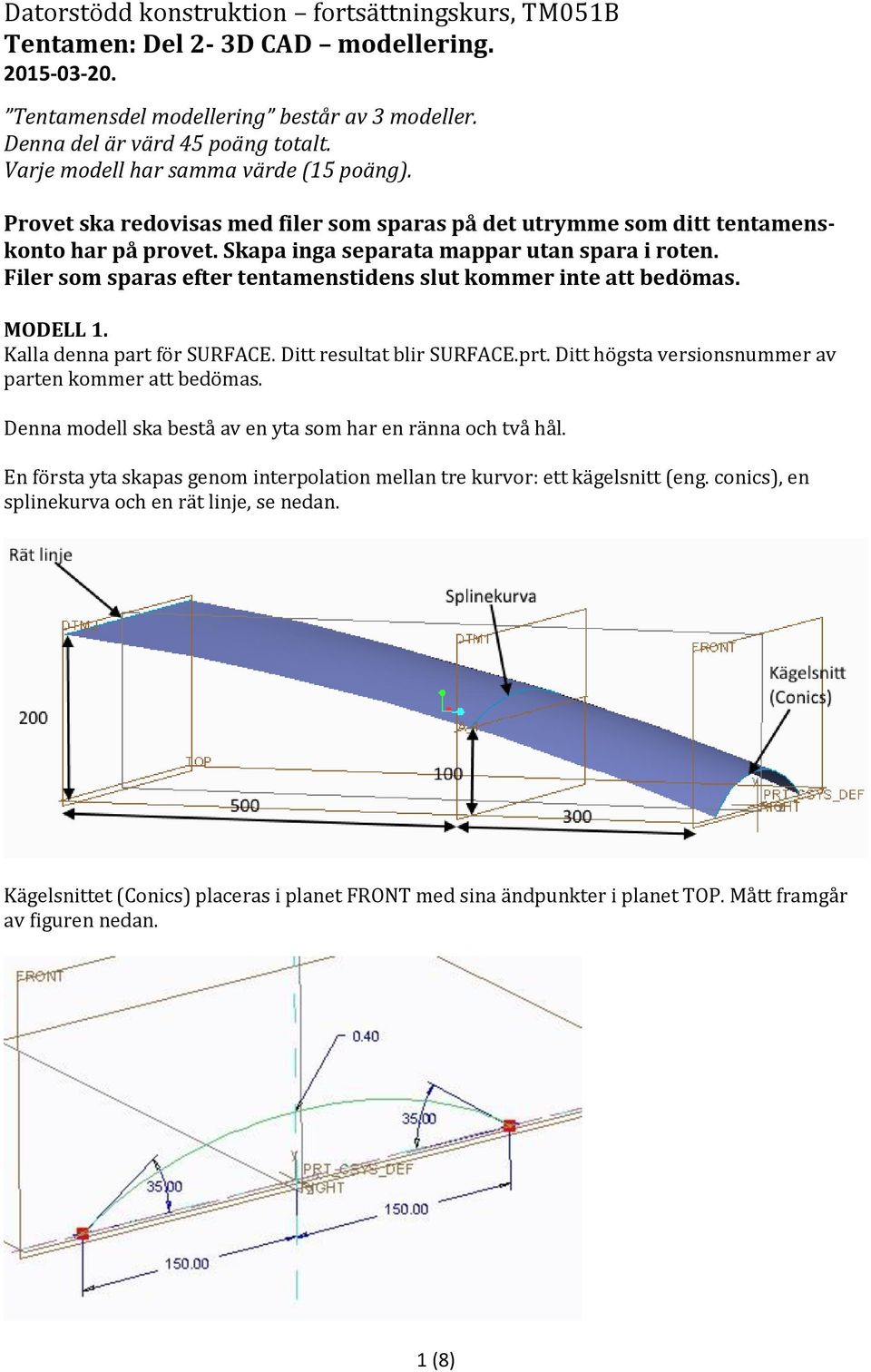 Filer som sparas efter tentamenstidens slut kommer inte att bedömas. MODELL 1. Kalla denna part för SURFACE. Ditt resultat blir SURFACE.prt. Ditt högsta versionsnummer av parten kommer att bedömas.