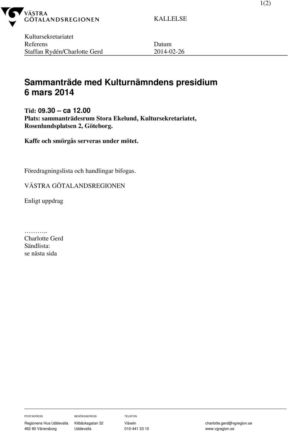 Kaffe och smörgås serveras under mötet. Föredragningslista och handlingar bifogas. VÄSTRA GÖTALANDSREGIONEN Enligt uppdrag.