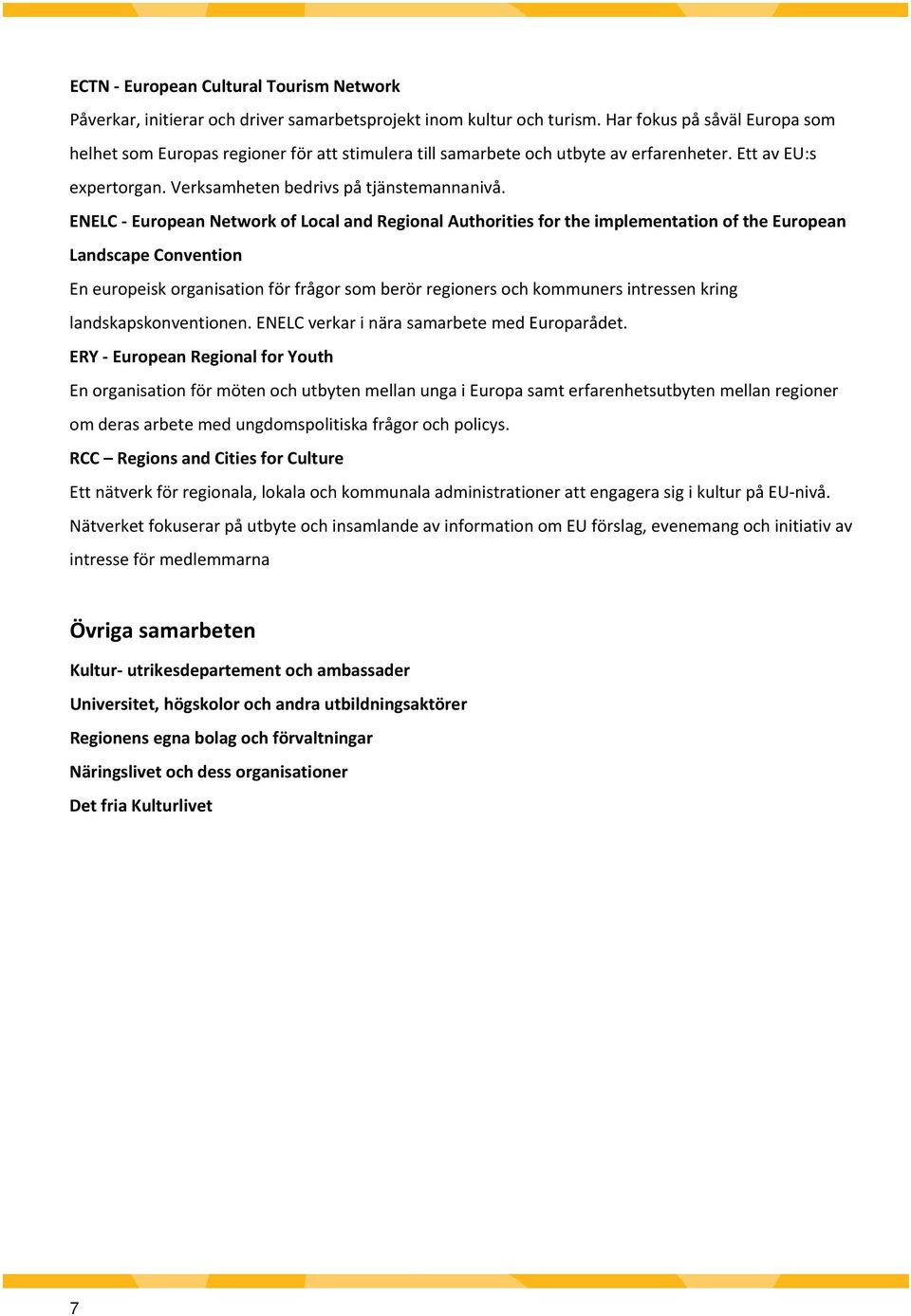 ENELC European Network of Local and Regional Authorities for the implementation of the European Landscape Convention En europeisk organisation för frågor som berör regioners och kommuners intressen