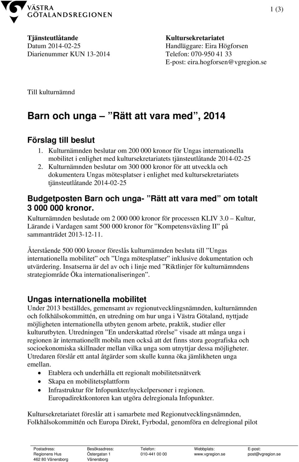 Kulturnämnden beslutar om 200 000 kronor för Ungas internationella mobilitet i enlighet med kultursekretariatets tjänsteutlåtande 2014-02-25 2.