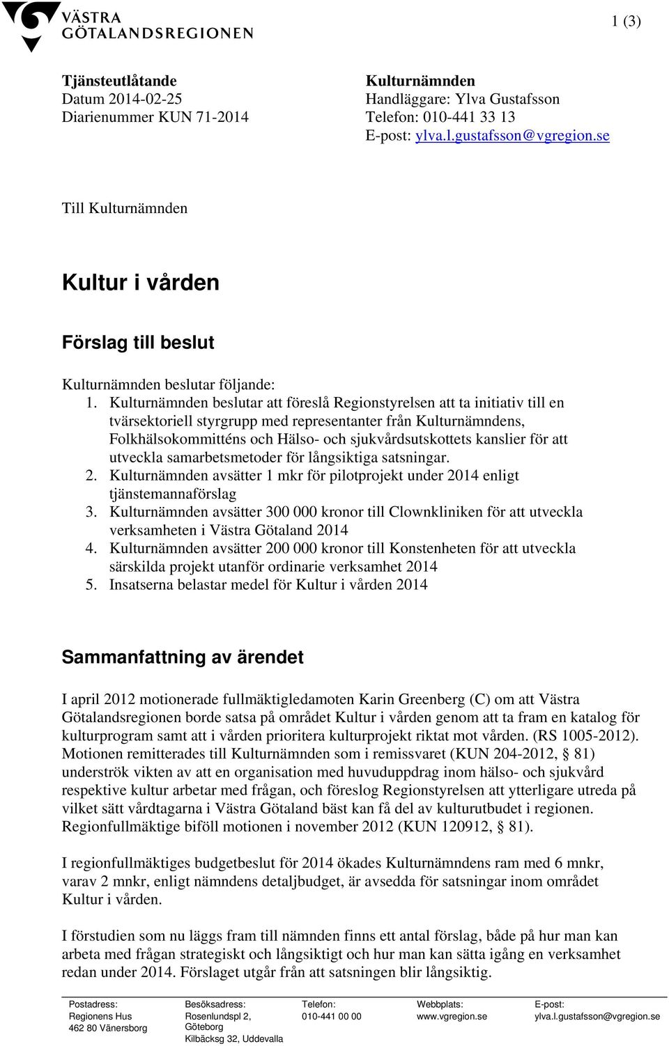 Kulturnämnden beslutar att föreslå Regionstyrelsen att ta initiativ till en tvärsektoriell styrgrupp med representanter från Kulturnämndens, Folkhälsokommitténs och Hälso- och sjukvårdsutskottets