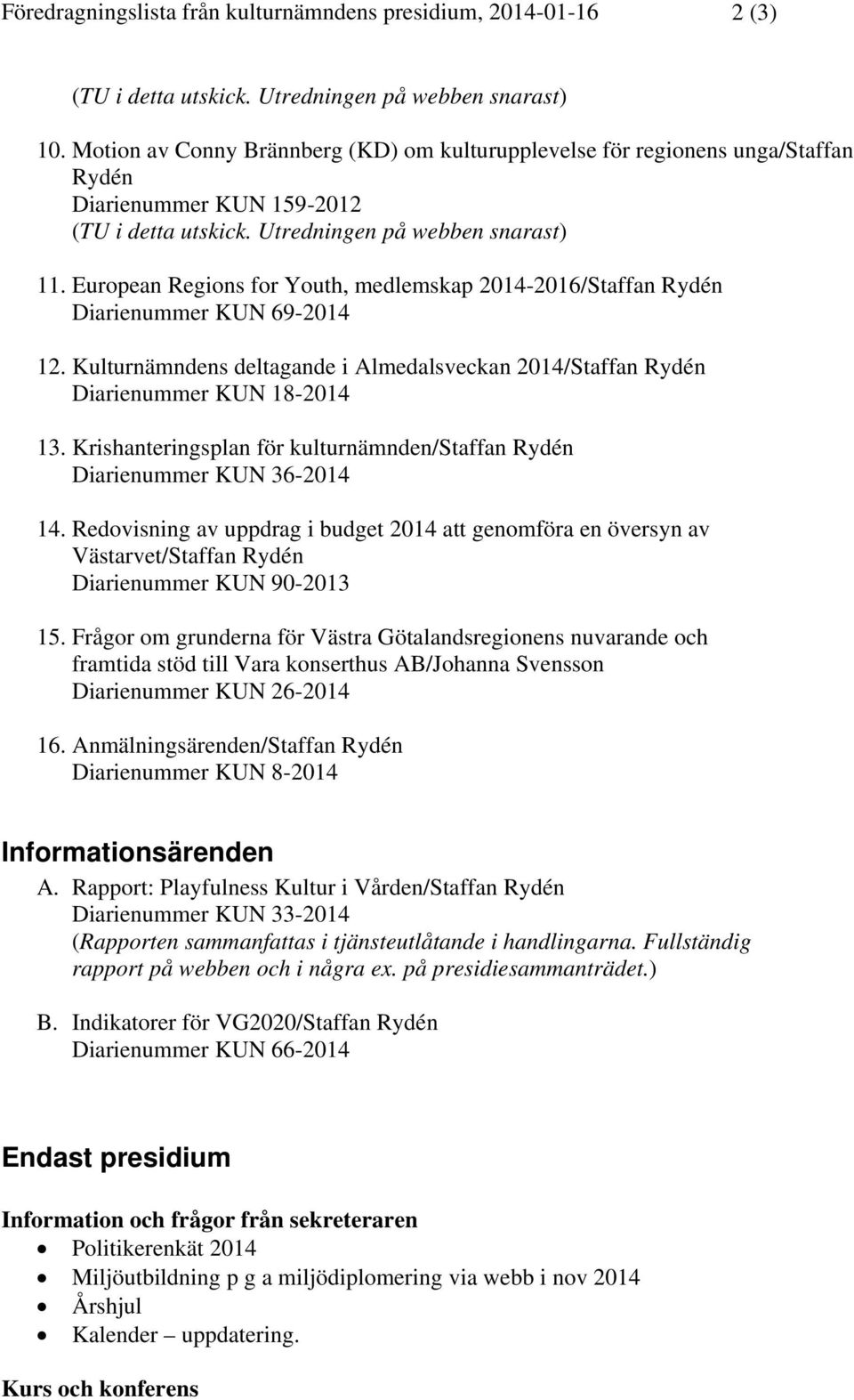 European Regions for Youth, medlemskap 2014-2016/Staffan Rydén Diarienummer KUN 69-2014 12. Kulturnämndens deltagande i Almedalsveckan 2014/Staffan Rydén Diarienummer KUN 18-2014 13.