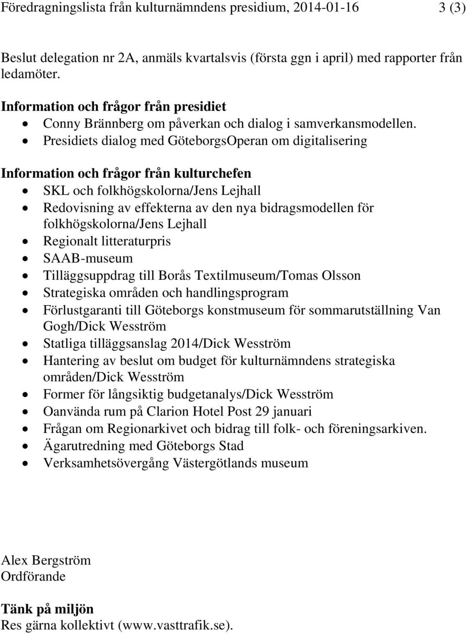 Presidiets dialog med GöteborgsOperan om digitalisering Information och frågor från kulturchefen SKL och folkhögskolorna/jens Lejhall Redovisning av effekterna av den nya bidragsmodellen för