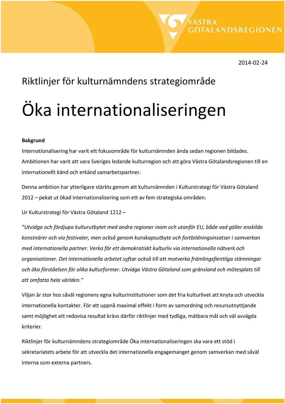 Denna ambition har ytterligare stärkts genom att kulturnämnden i Kulturstrategi för Västra Götaland 2012 pekat ut ökad internationalisering som ett av fem strategiska områden.