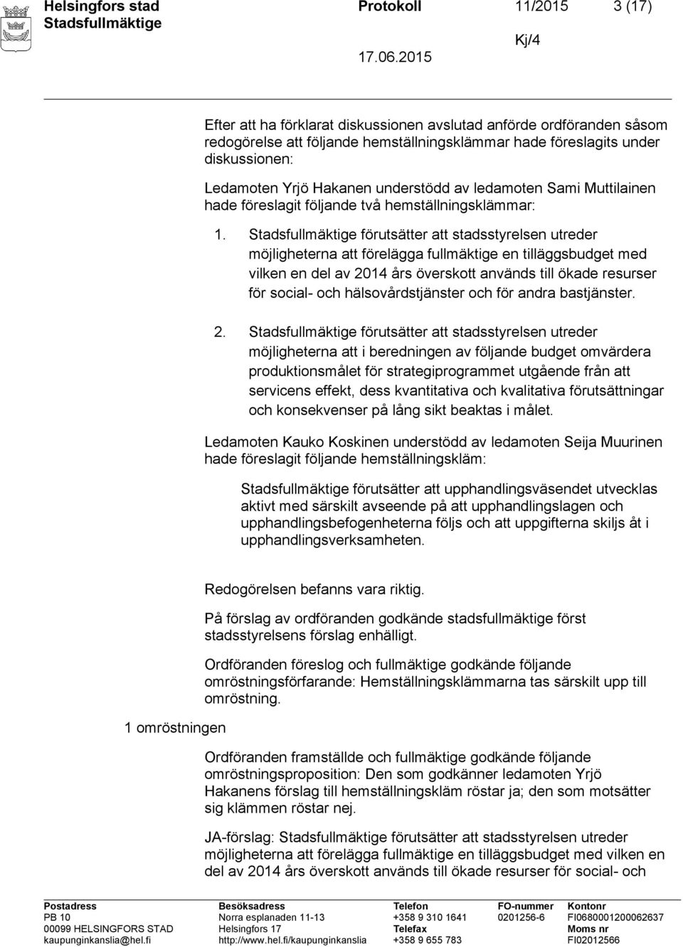 förutsätter att stadsstyrelsen utreder möjligheterna att förelägga fullmäktige en tilläggsbudget med vilken en del av 2014 års överskott används till ökade resurser för social- och hälsovårdstjänster