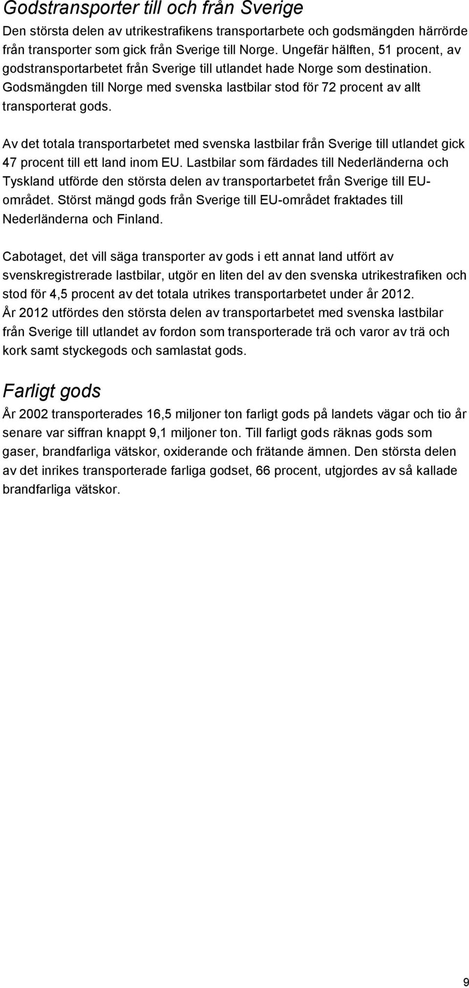 Av det totala transportarbetet med svenska lastbilar från Sverige till utlandet gick 47 procent till ett land inom EU.