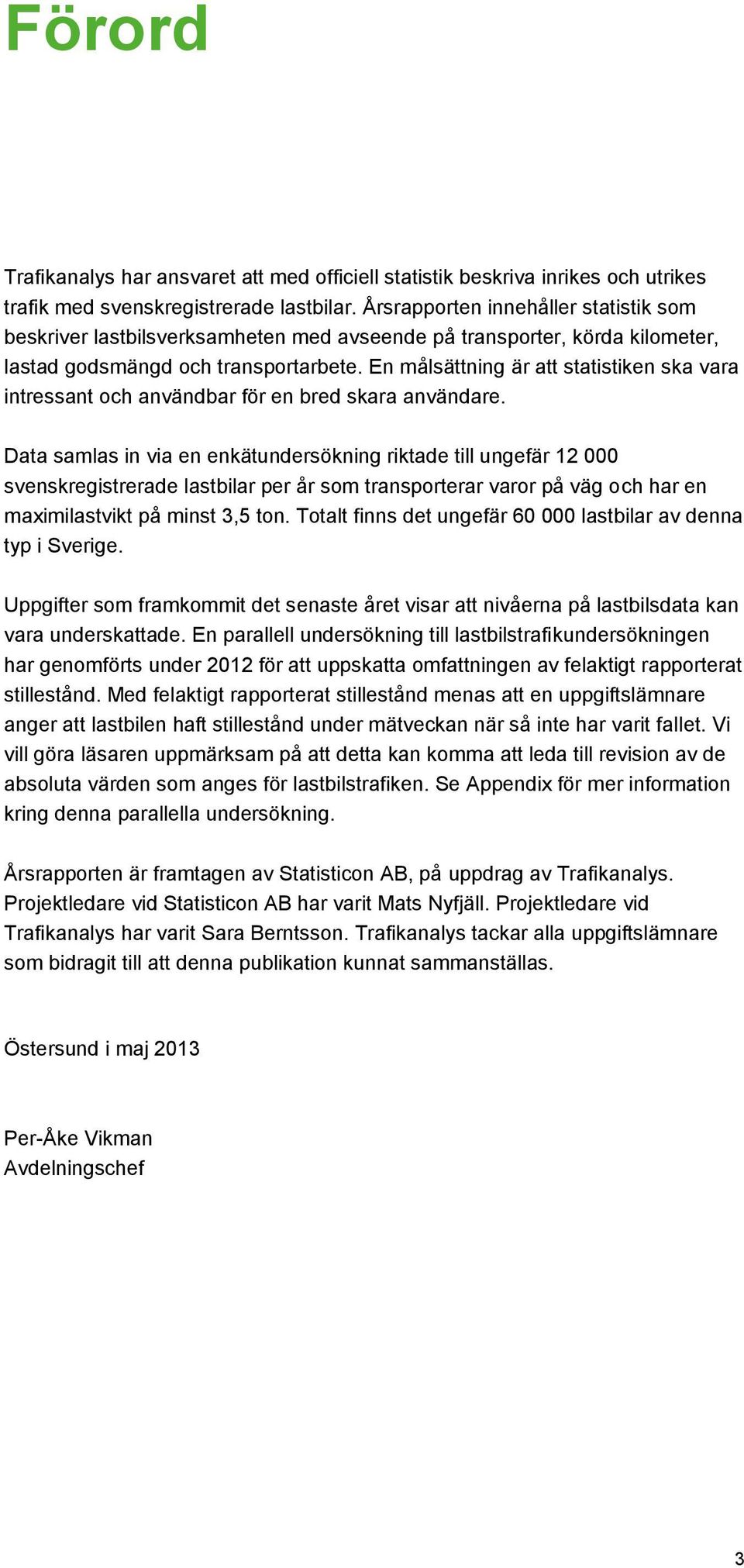 En målsättning är att statistiken ska vara intressant och användbar för en bred skara användare.