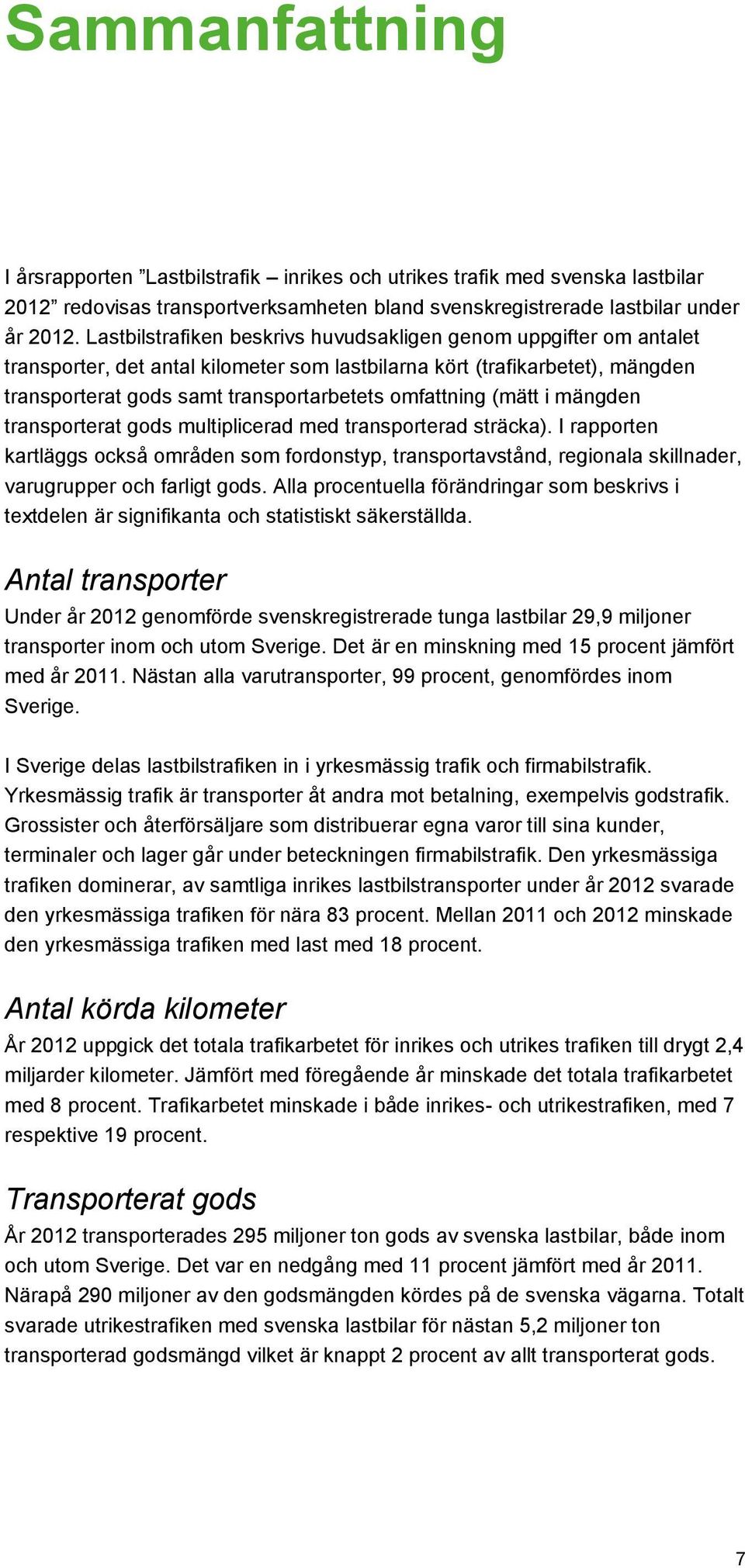 (mätt i mängden transporterat gods multiplicerad med transporterad sträcka). I rapporten kartläggs också områden som fordonstyp, transportavstånd, regionala skillnader, varugrupper och farligt gods.