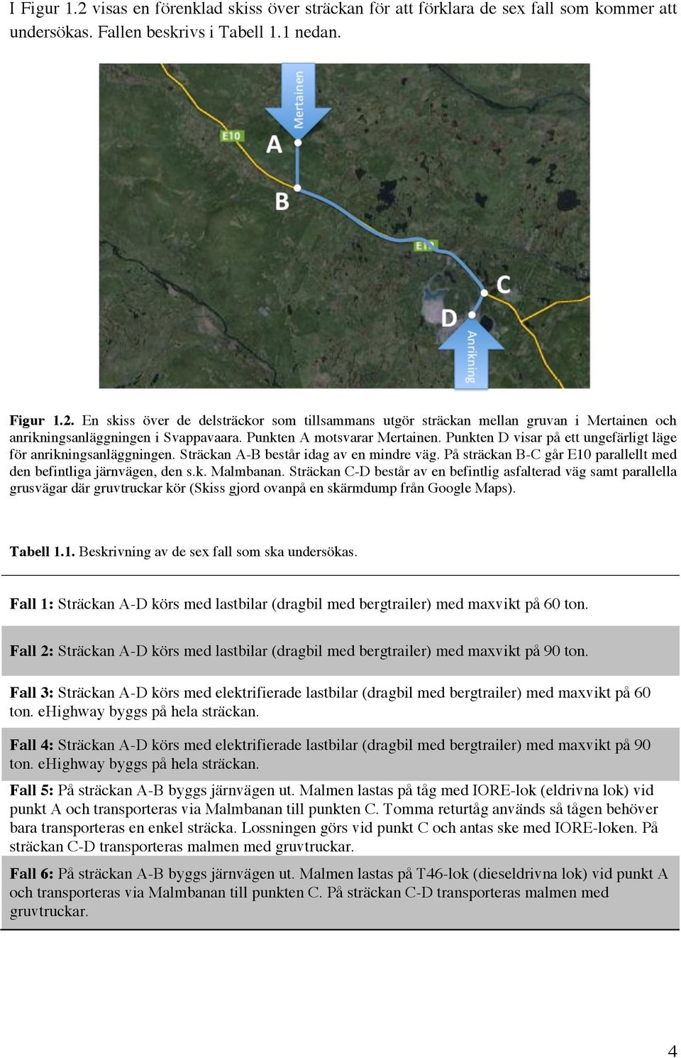 På sträckan B-C går E10 parallellt med den befintliga järnvägen, den s.k. Malmbanan.