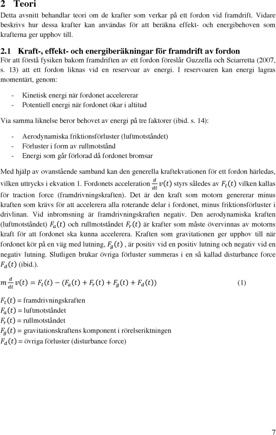 1 Kraft-, effekt- och energiberäkningar för framdrift av fordon För att förstå fysiken bakom framdriften av ett fordon föreslår Guzzella och Sciarretta (2007, s.