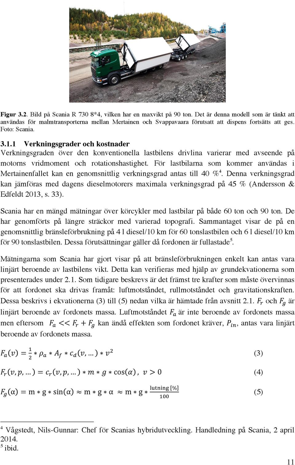 1 Verkningsgrader och kostnader Verkningsgraden över den konventionella lastbilens drivlina varierar med avseende på motorns vridmoment och rotationshastighet.