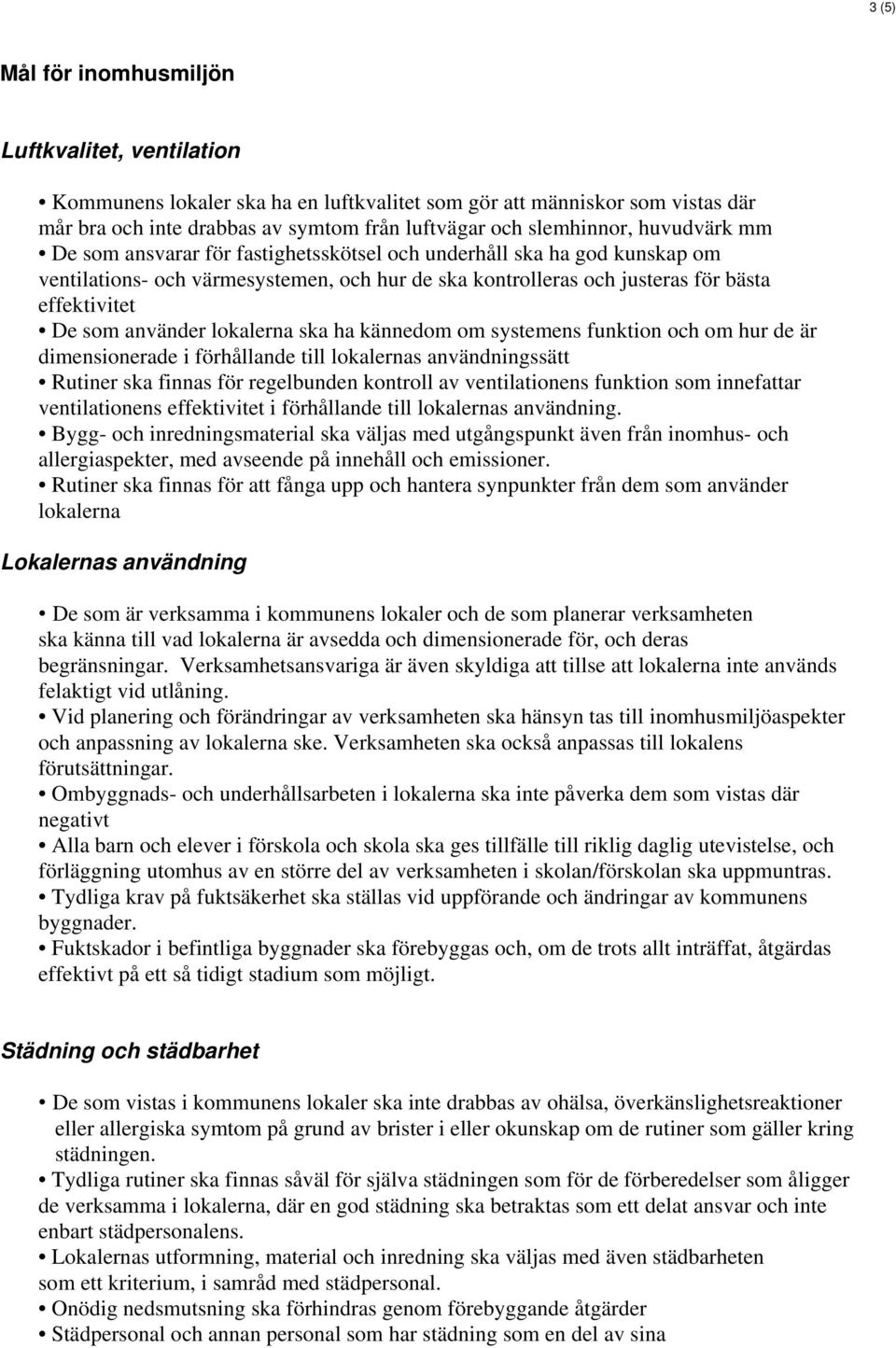 lokalerna ska ha kännedom om systemens funktion och om hur de är dimensionerade i förhållande till lokalernas användningssätt Rutiner ska finnas för regelbunden kontroll av ventilationens funktion