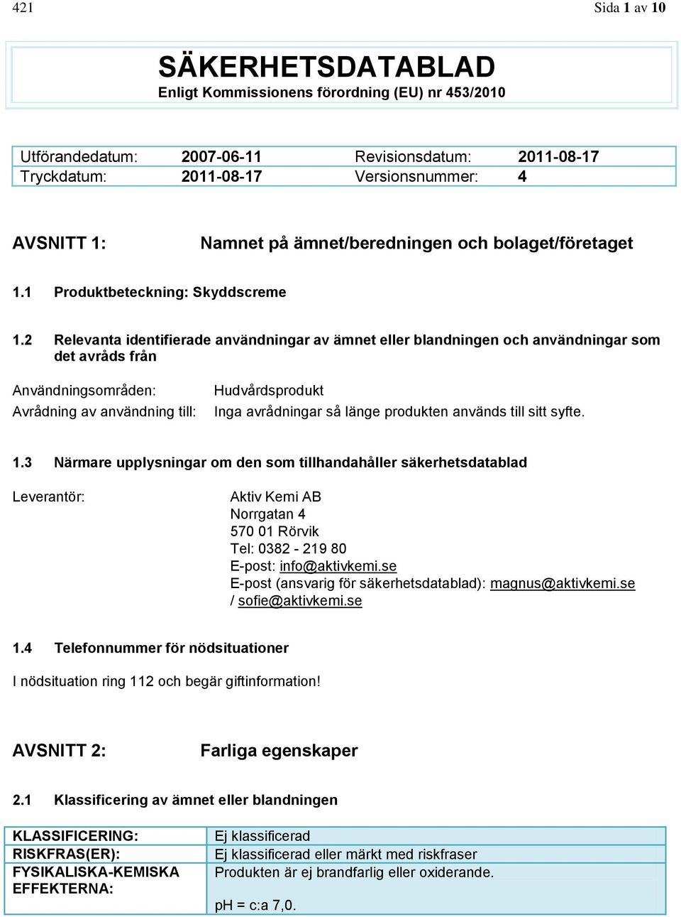 2 Relevanta identifierade användningar av ämnet eller blandningen och användningar som det avråds från Användningsområden: Avrådning av användning till: Hudvårdsprodukt Inga avrådningar så länge