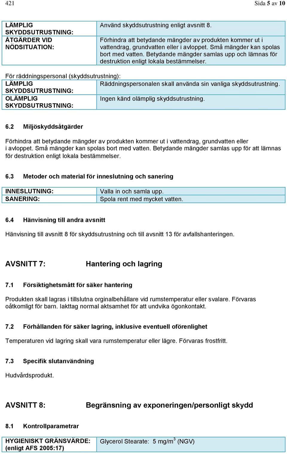 Betydande mängder samlas upp och lämnas för destruktion enligt lokala bestämmelser. För räddningspersonal (skyddsutrustning): LÄMPLIG Räddningspersonalen skall använda sin vanliga skyddsutrustning.