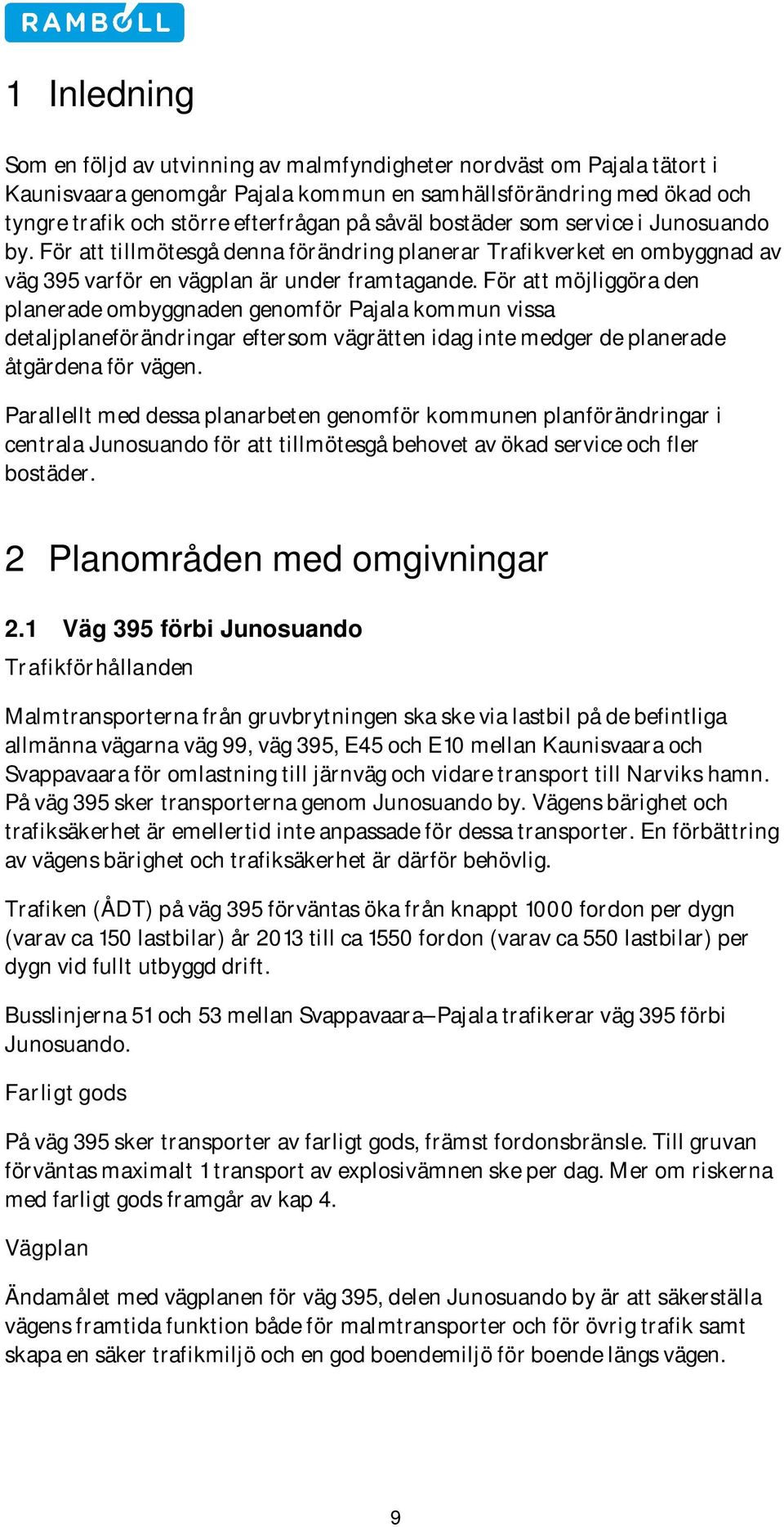 För att möjliggöra den planerade ombyggnaden genomför Pajala kommun vissa detaljplaneförändringar eftersom vägrätten idag inte medger de planerade åtgärdena för vägen.