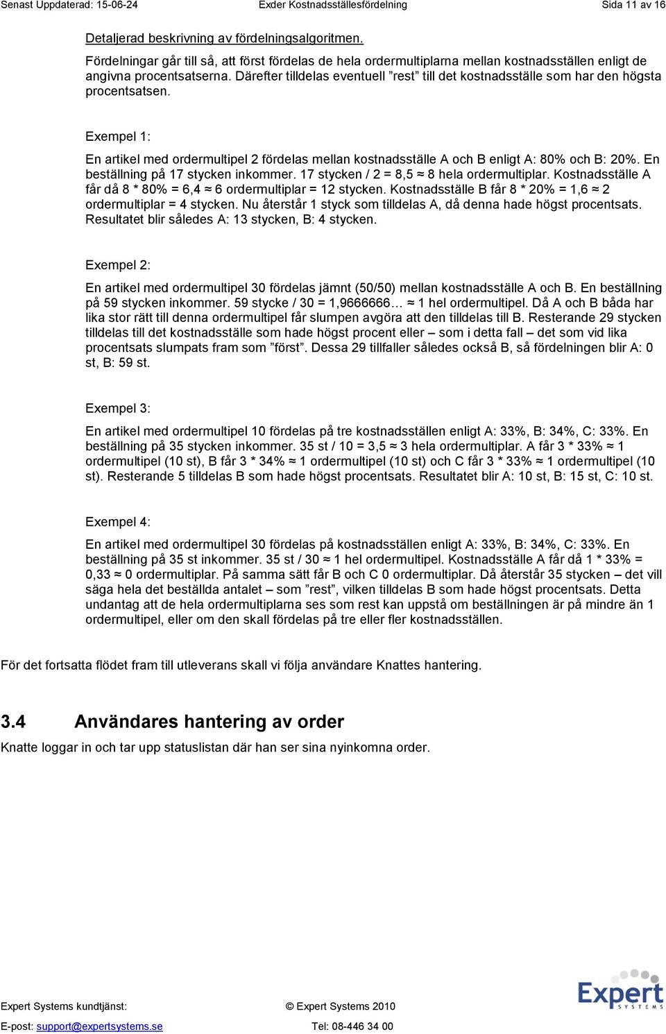 Därefter tilldelas eventuell rest till det kostnadsställe som har den högsta procentsatsen. Exempel 1: En artikel med ordermultipel 2 fördelas mellan kostnadsställe A och B enligt A: 80% och B: 20%.