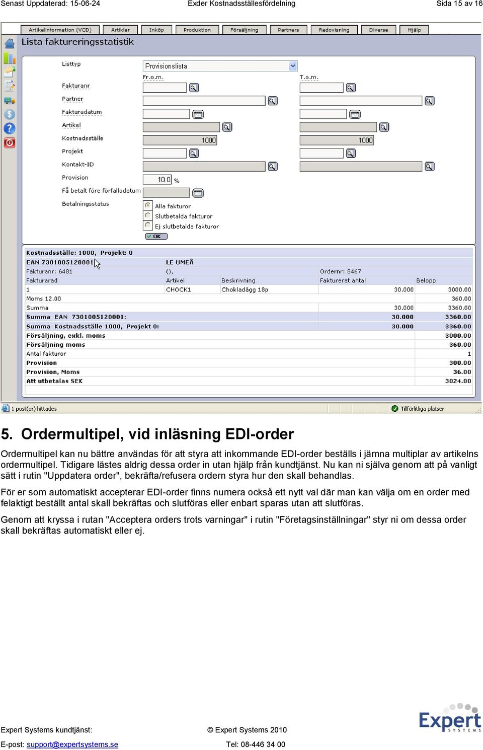 Tidigare lästes aldrig dessa order in utan hjälp från kundtjänst. Nu kan ni själva genom att på vanligt sätt i rutin "Uppdatera order", bekräfta/refusera ordern styra hur den skall behandlas.