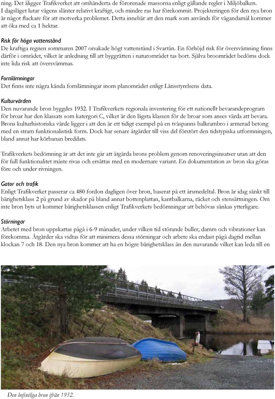 Risk för höga vattenstånd De kraftiga regnen sommaren 2007 orsakade högt vattenstånd i Svartån.