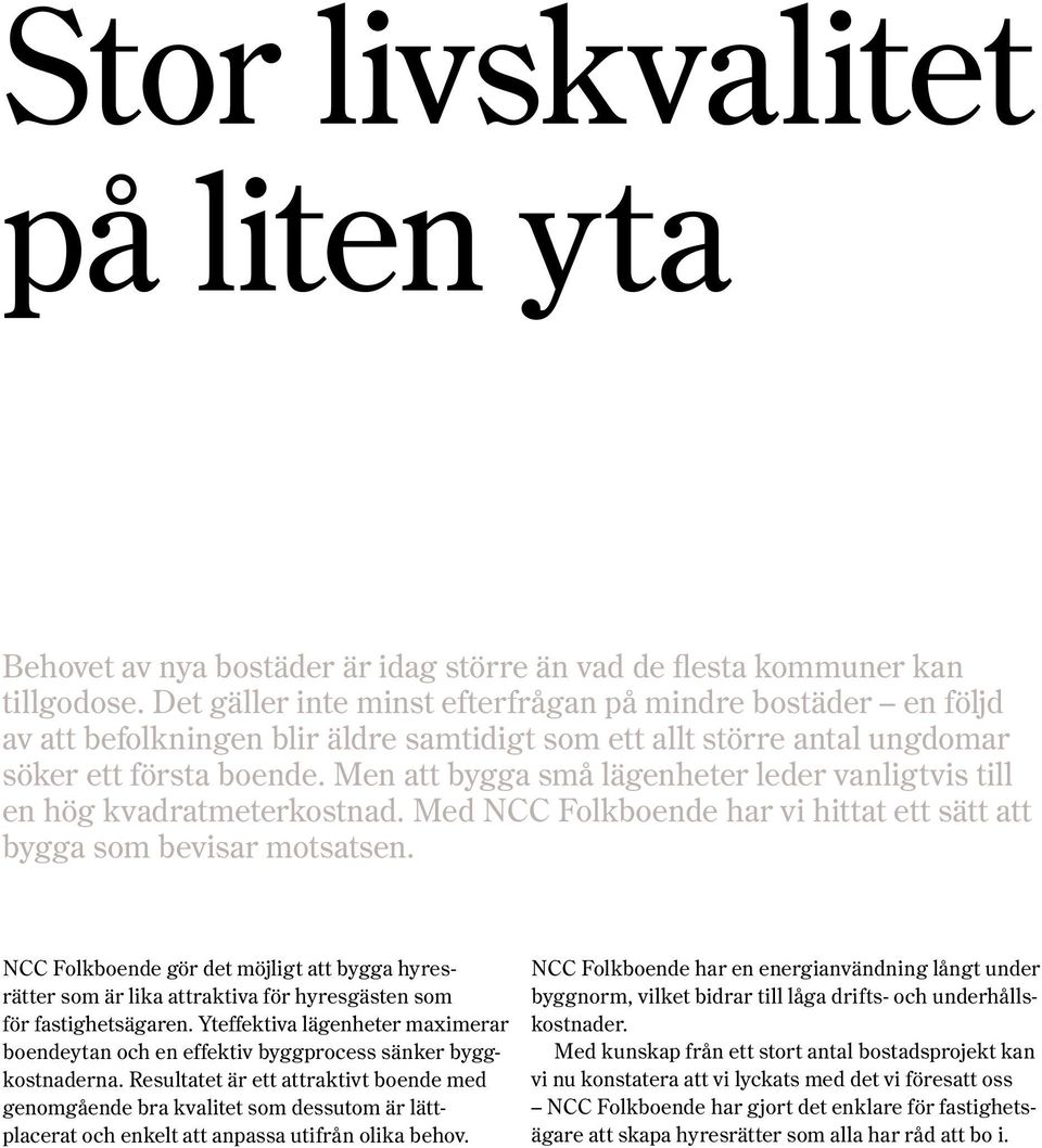 Men att bygga små lägenheter leder vanligtvis till en hög kvadratmeterkostnad. Med NCC Folkboende har vi hittat ett sätt att bygga som bevisar motsatsen.