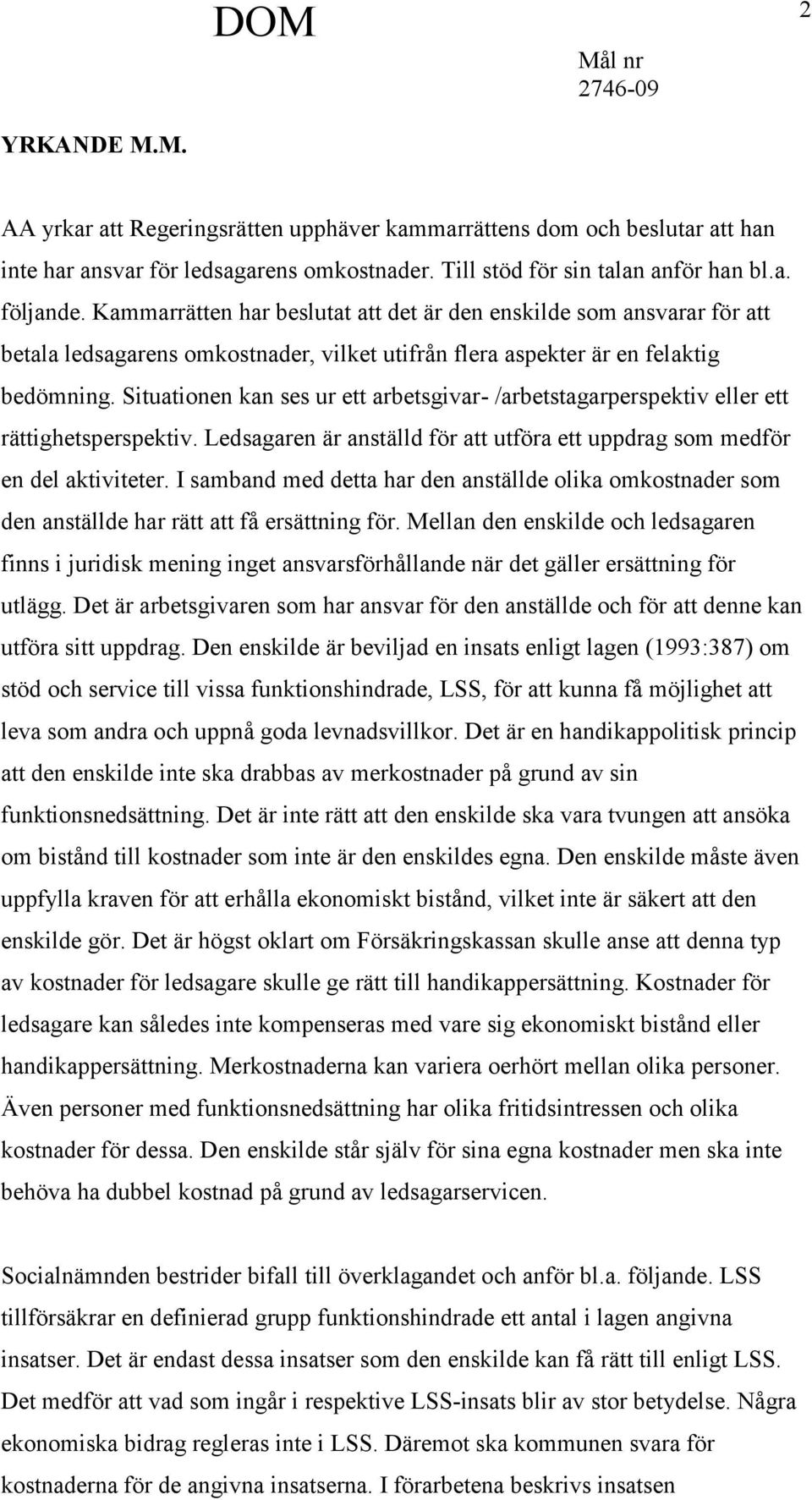 Situationen kan ses ur ett arbetsgivar- /arbetstagarperspektiv eller ett rättighetsperspektiv. Ledsagaren är anställd för att utföra ett uppdrag som medför en del aktiviteter.