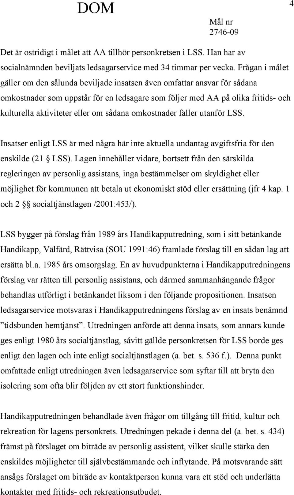 om sådana omkostnader faller utanför LSS. Insatser enligt LSS är med några här inte aktuella undantag avgiftsfria för den enskilde (21 LSS).